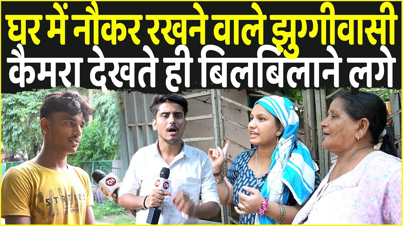 घर में नौकर रखने वाले झुग्गीवासी कैमरा देखते ही बिलबिलाने लगे | Sector - 7 R K Puram | Delhi