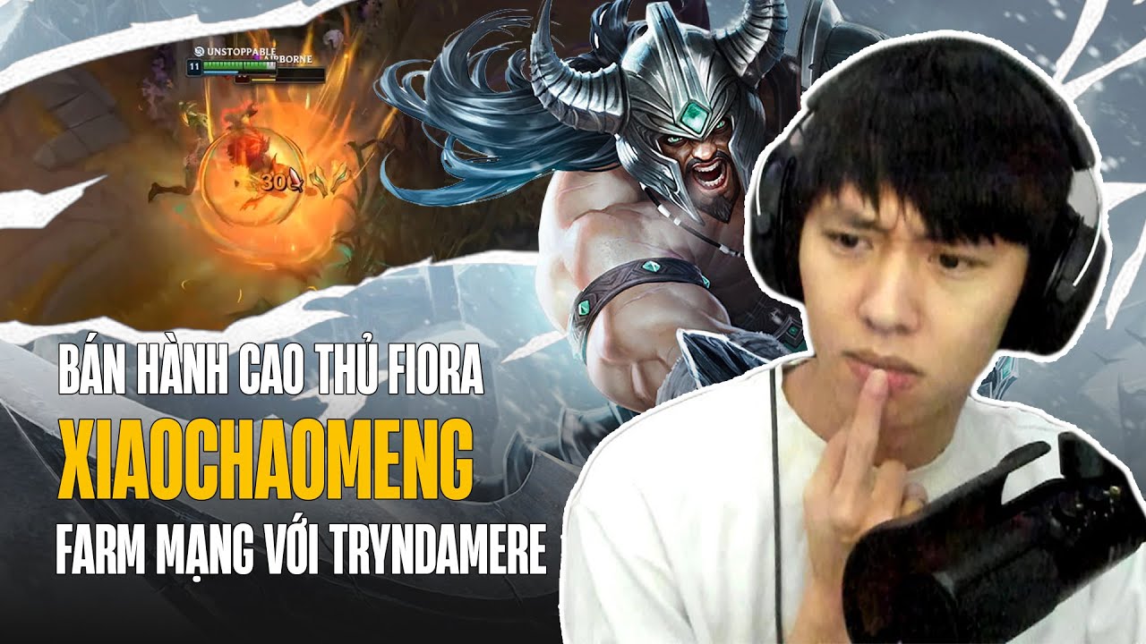 XIAOCHAOMENG V&Aacute;C TRYNDAMERE B&Aacute;N H&Agrave;NH CAO THỦ FIORA FARM MẠNG G&Aacute;NH TEAM GAME ĐẤU CỰC CĂNG