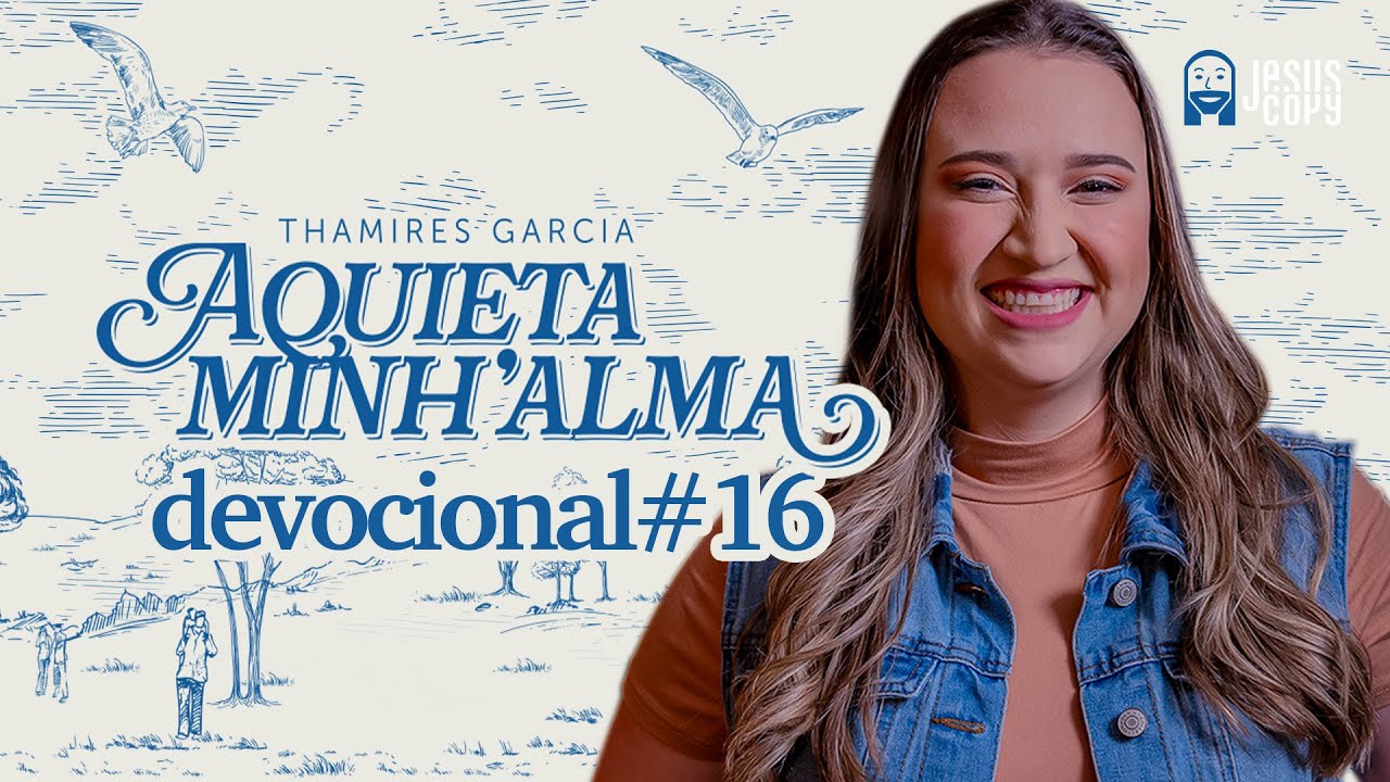 Aquieta minh’alma - DEVOCIONAL #16 - THAMIRES GARCIA