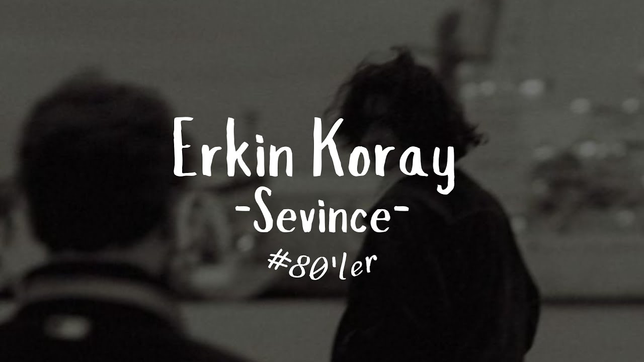 Erkin Koray -Sevince (S&ouml;zleri) #80ler