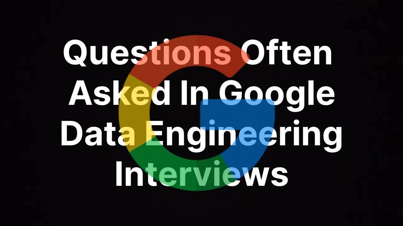 Questions Often asked in Google Data Engineering Interviews