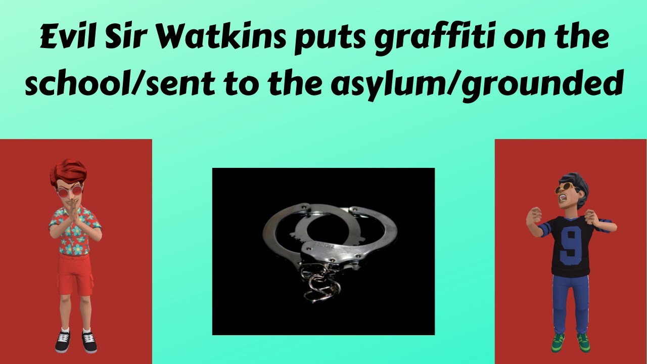 Evil Sir Watkins puts graffiti on the school/gets sent to the asylum/grounded