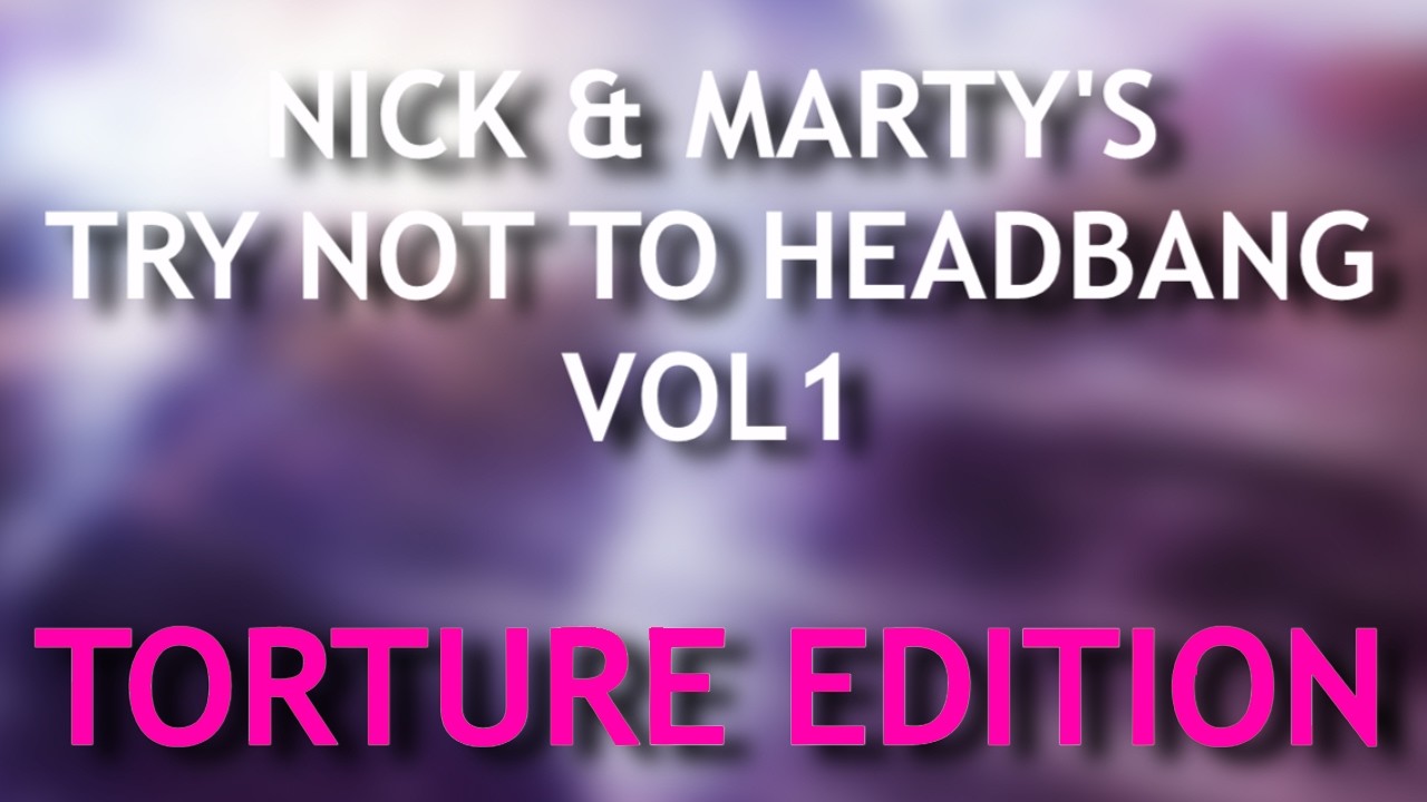 NICK & MARTY'S TRY NOT TO HEADBANG VOL. 1 (TORTURE EDITION) @HardcoreKeem
