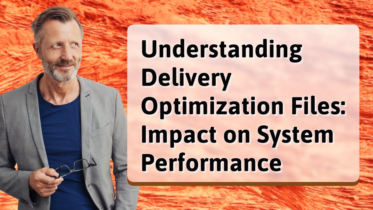 Understanding Delivery Optimization Files: Impact on System Performance