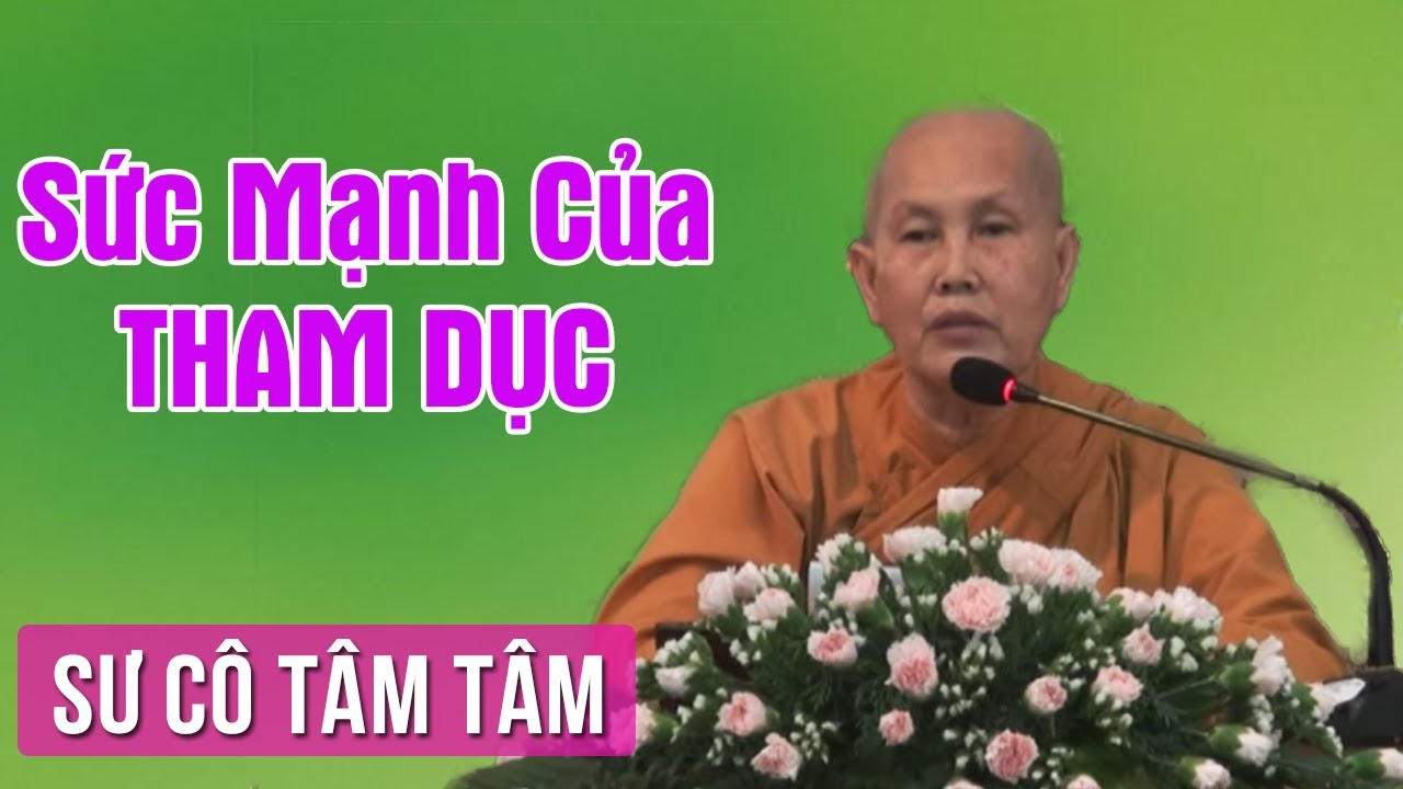 Sức Mạnh Của Tham Dục - Sư C&ocirc; T&acirc;m T&acirc;m Thuyết Ph&aacute;p | Giảng Ph&aacute;p Hay