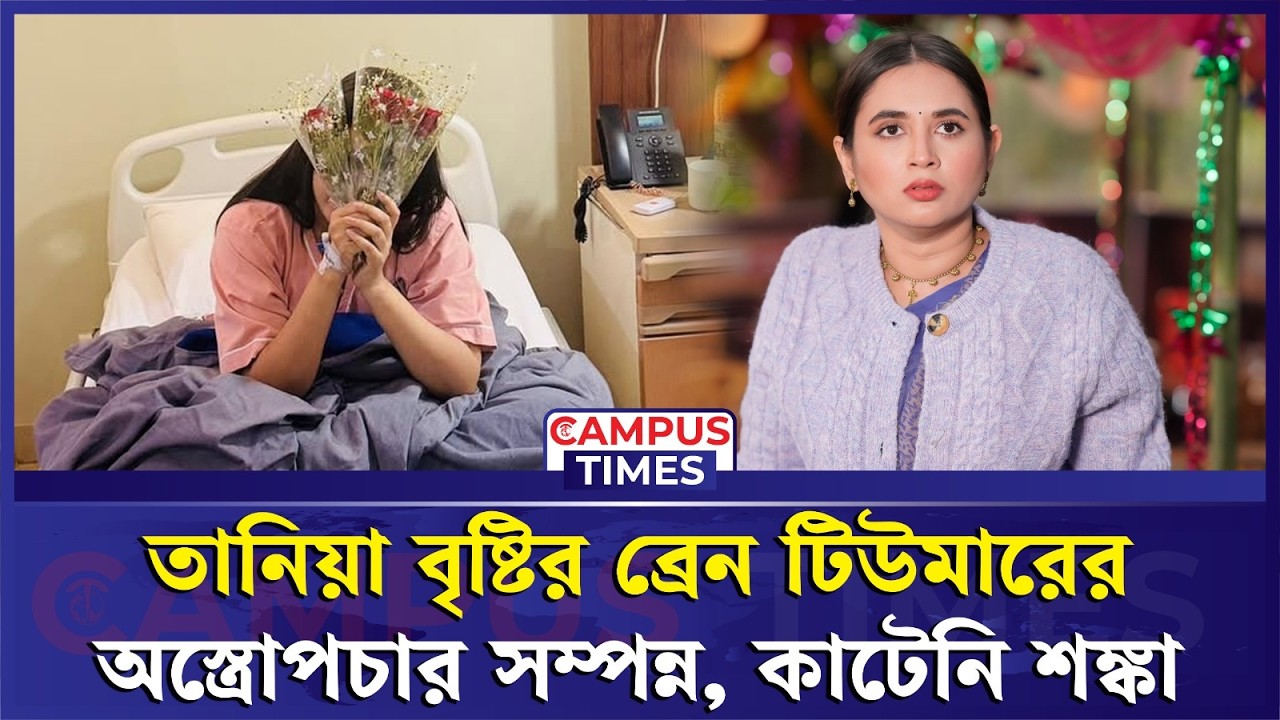 তানিয়া বৃষ্টির ব্রেন টি'উ'মারের অ'স্ত্রো'পচার সম্পন্ন, কাটেনি শ'ঙ্কা | Tania Brishty | BD Actress