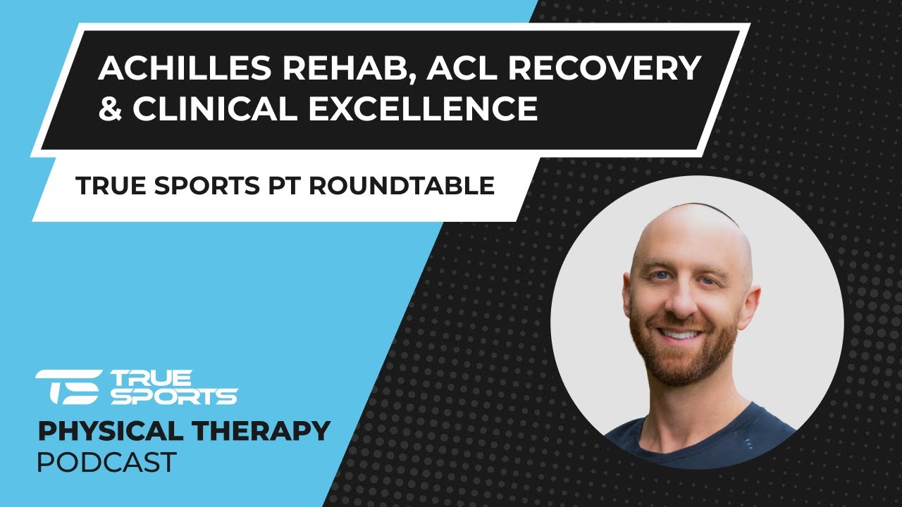 True Sports PT Roundtable: Achilles Rehab, ACL Recovery & Clinical Excellence