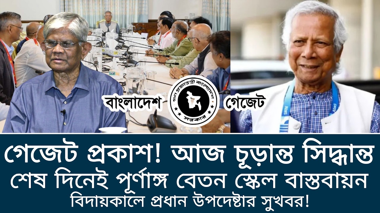 গেজেট প্রকাশ! শেষ দিনেই পূর্ণাঙ্গ বেতন স্কেল বাস্তবায়ন- প্রধান উপদেষ্টা। pay scale update news