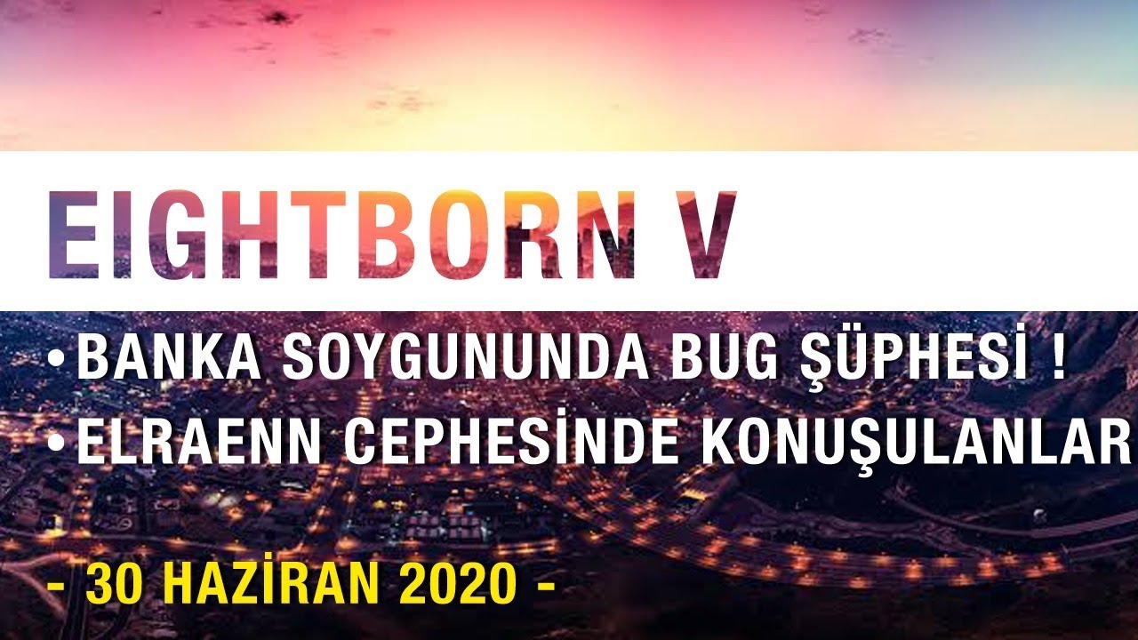 EIGHTBORN V - BANKA SOYGUNUNDA BUG ŞÜPHESİ!OLAY ANINDA ELRAENN CEPHESİNDE KONUŞULANLAR.İŞTE DETAYLAR