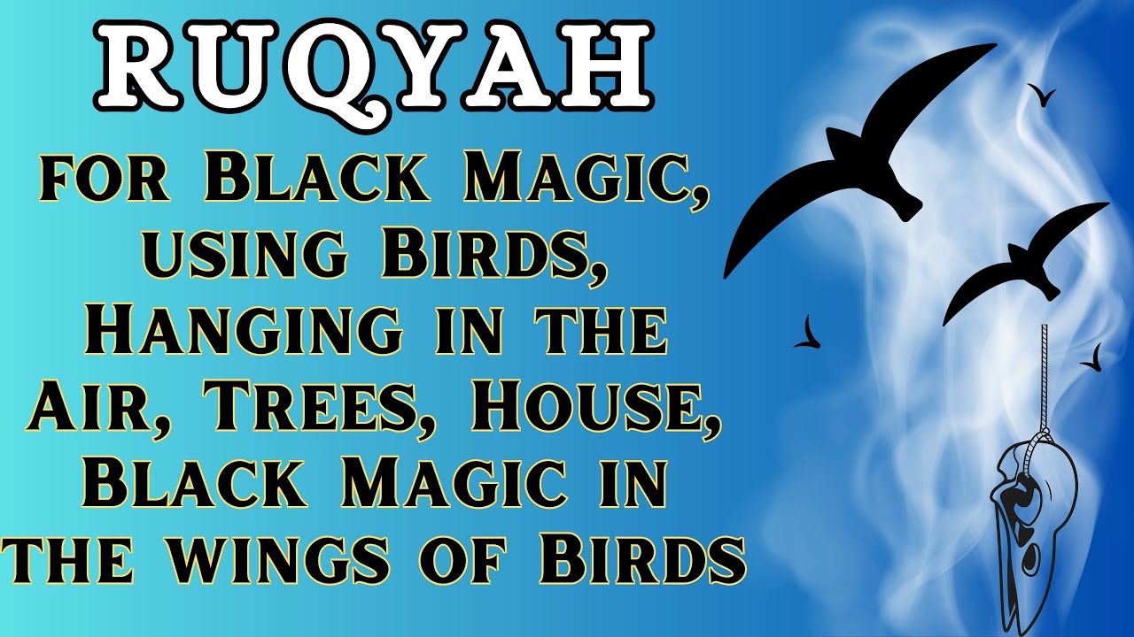 RUQYAH for Black Magic, using Birds, Hanging in Air, Trees, House, Black Magic in the wings of Birds