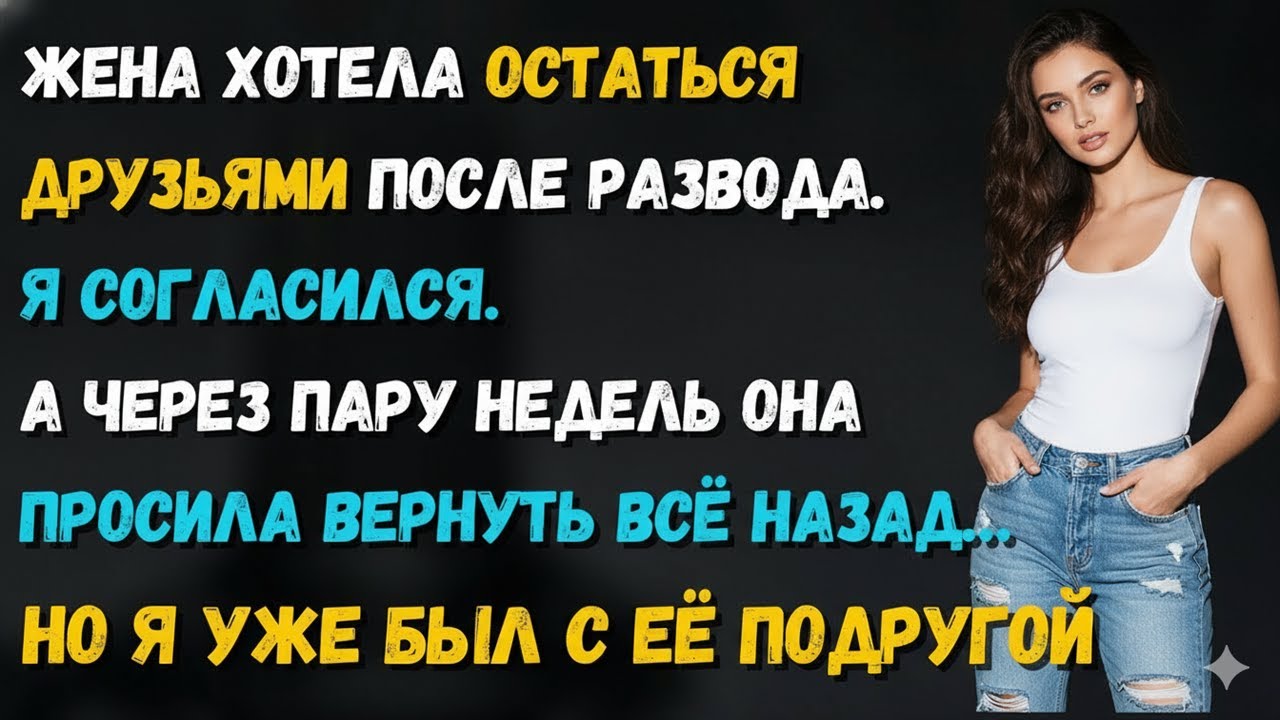 «БУДЕМ ПРОСТО ДРУЗЬЯМИ», — СКАЗАЛА ЖЕНА. Я СОГЛАСИЛСЯ И ВЫБРАЛ ЕЁ ЛУЧШУЮ ПОДРУГУ