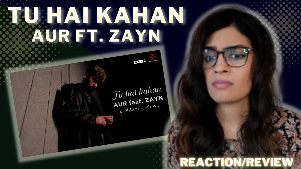 TU HAI KAHAN (AUR FT. ZAYN) REACTION/REVIEW!