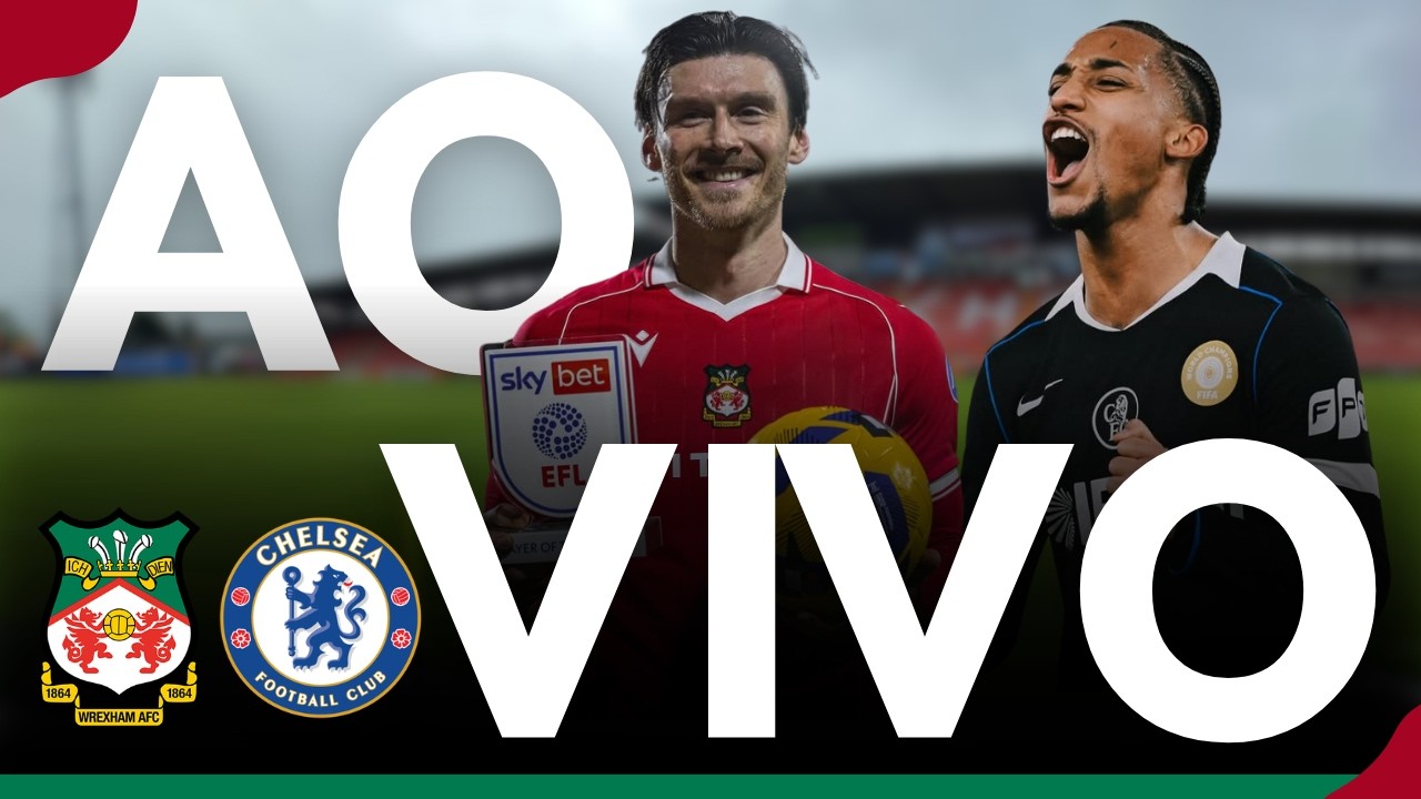 WREXHAM X CHELSEA AO VIVO 🔥 FA CUP – MATA-MATA NA INGLATERRA