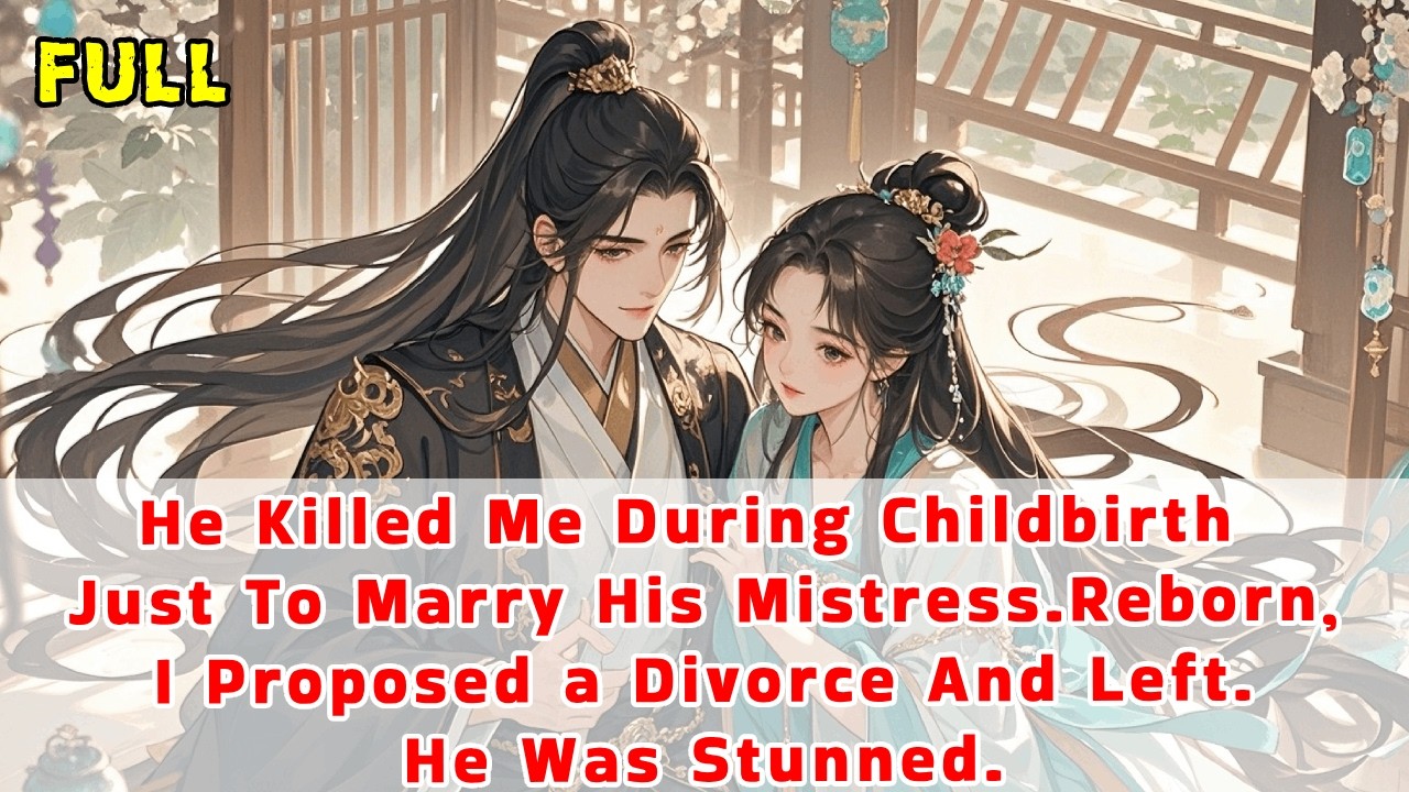 He Killed Me During Childbirth Just To Marry Mistress.Reborn,I Proposed a Divorce&Left.He's Stunned.