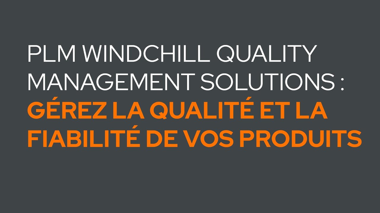 Gérez la qualité et la fiabilité de vos produits avec le PLM Windchill Quality Management Solutions