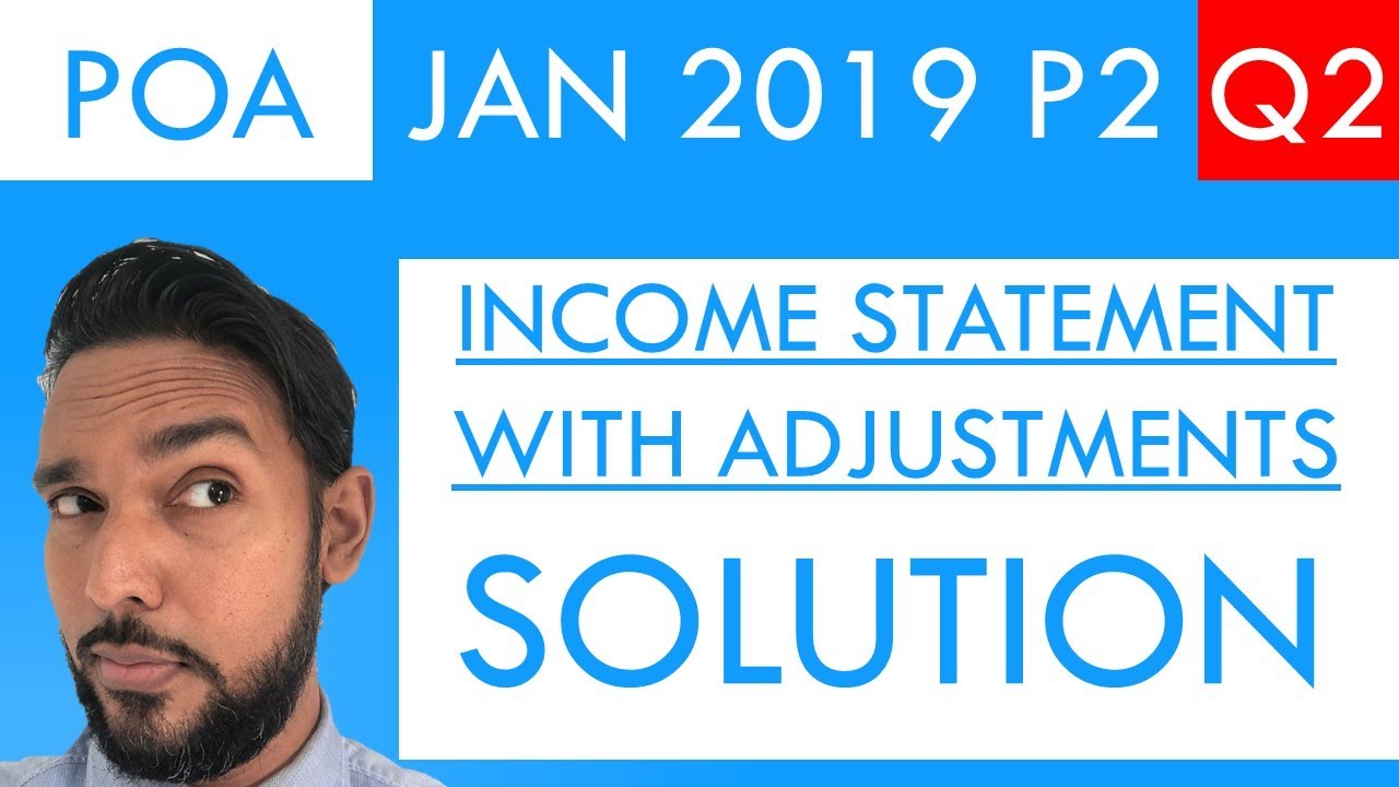 PoA - Jan 2019 P2 Q2 - Solutions - Income Statements with Adjustments