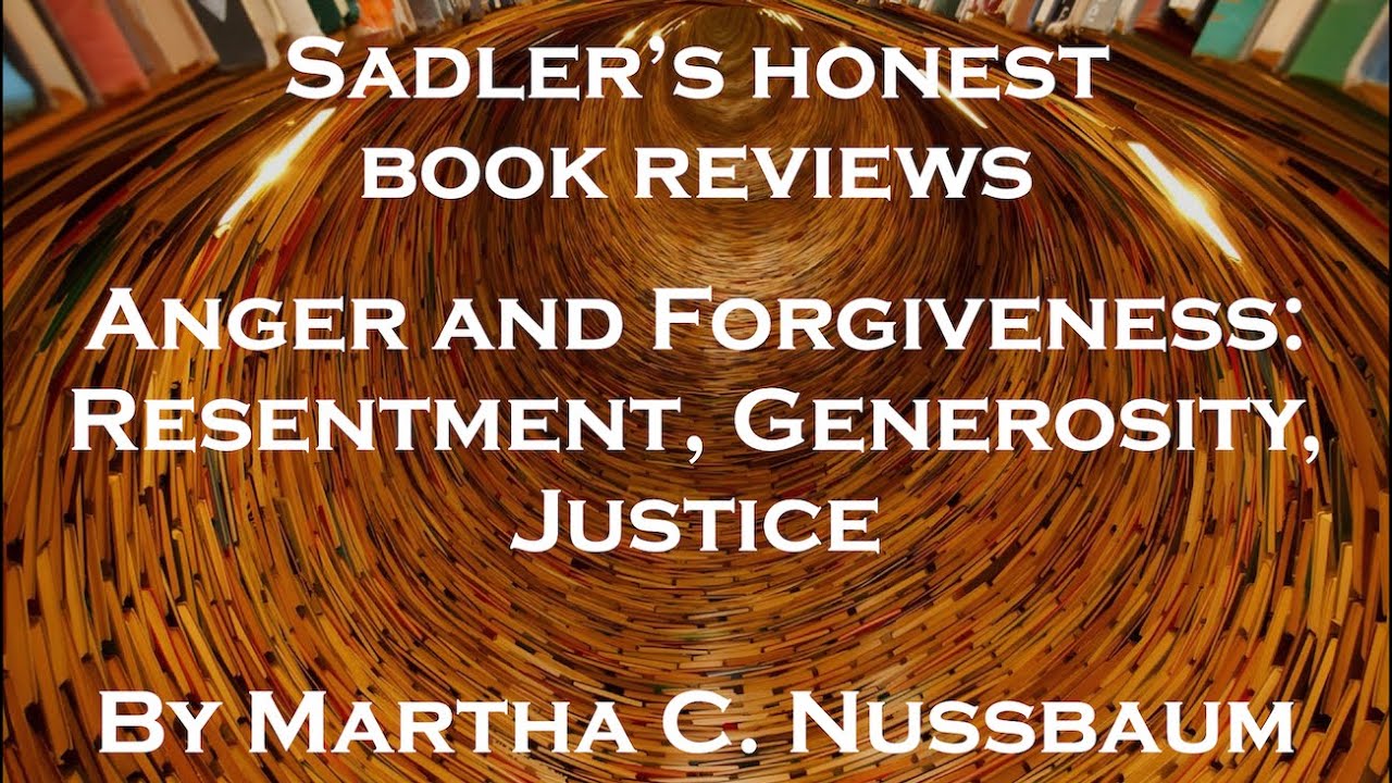 Martha Nussbaum, Anger & Forgiveness: Resentment, Generosity, Justice | Sadler's Honest Book Reviews
