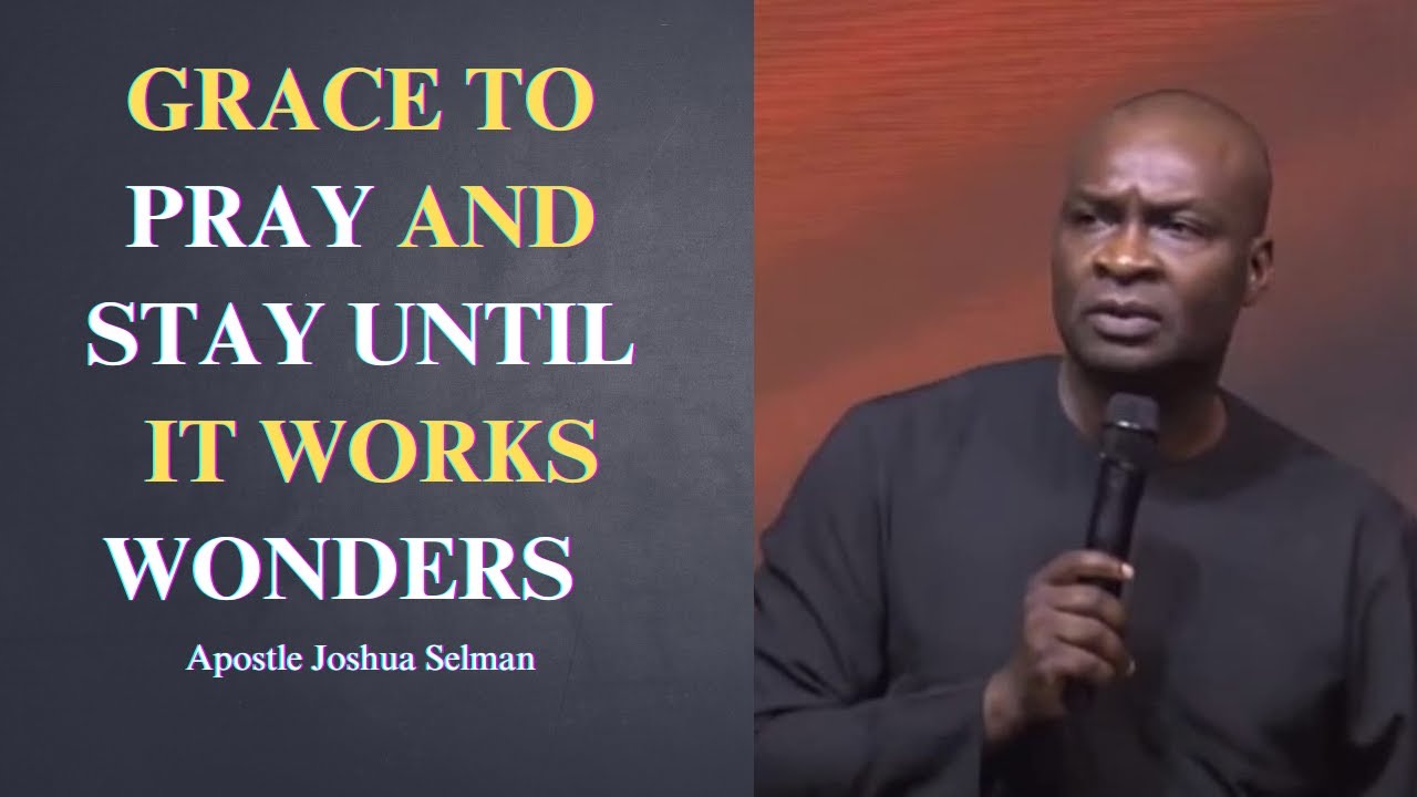 Grace to pray and stay until it works wonders || Apostle Joshua Selman