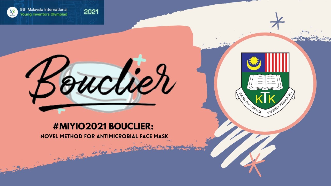 #MIYIO2021 BOUCLIER: NOVEL METHOD FOR ANTIMICROBIAL FACE MASK | TUNKU KURSHIAH COLLEGE