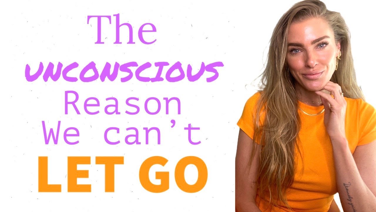 The Unconscious reason we can't LET GO