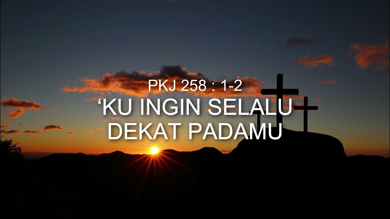 PKJ 258 'KU INGIN SELALU DEKAT PADAMU