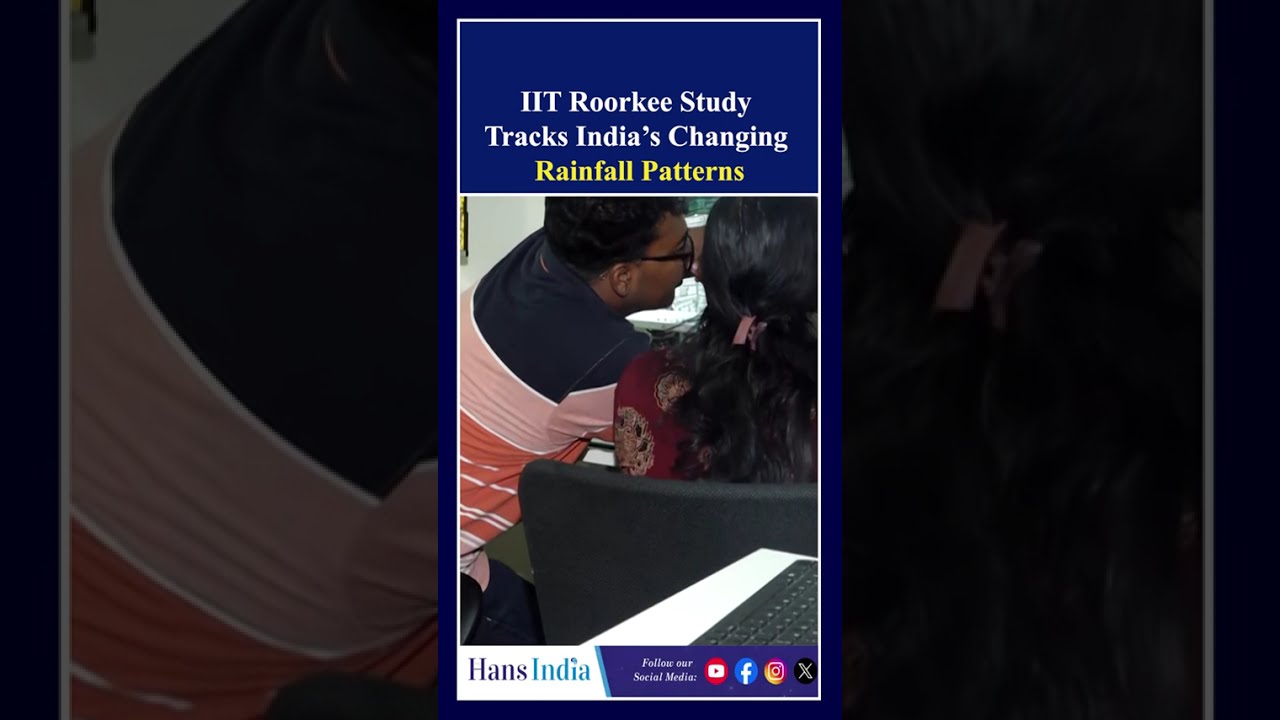 IIT Roorkee Study Tracks India&rsquo;s Changing Rainfall Patterns | The Hans India