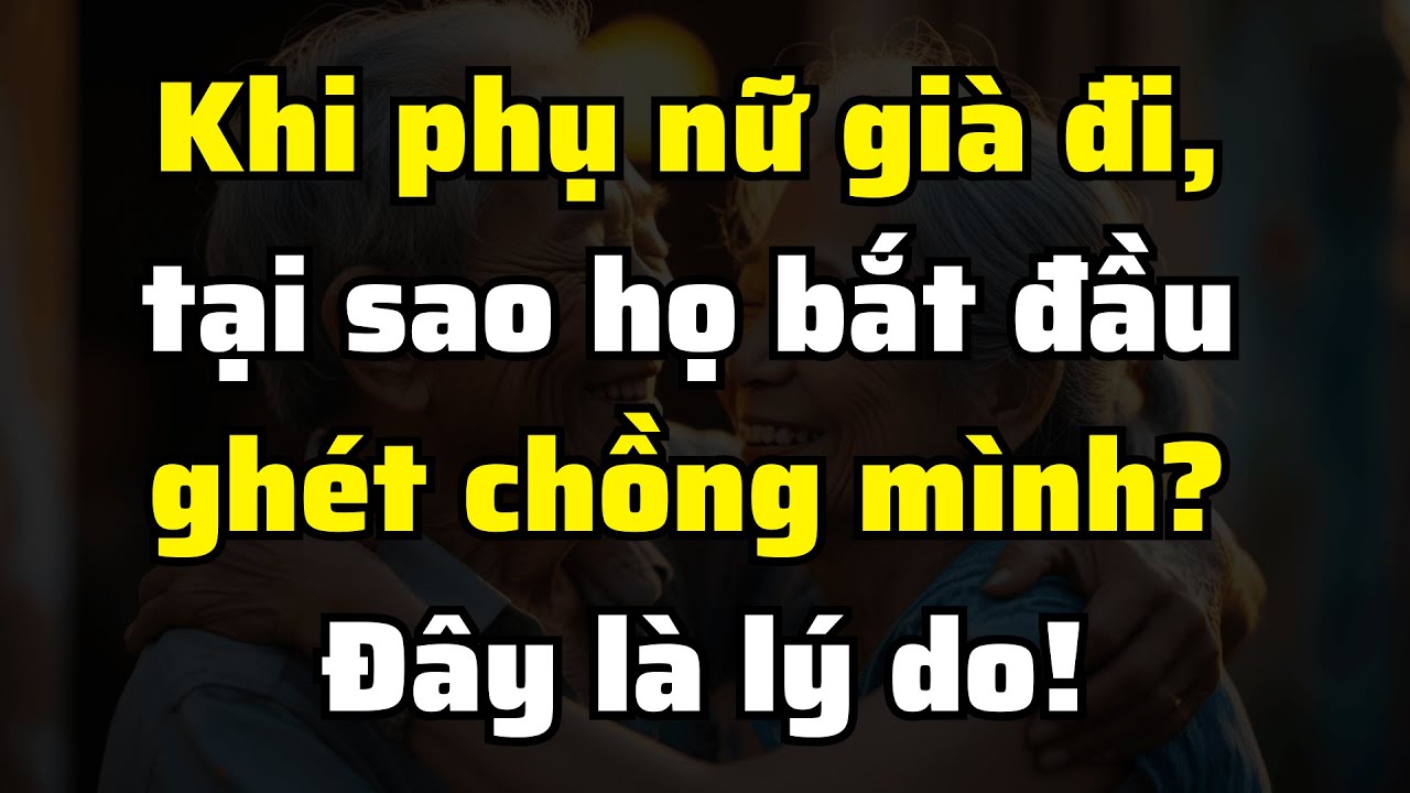 7 Lý Do Phụ Nữ Oán Giận Chồng Khi Về Già Và Cách Khắc Phục - Trí Tuệ Người Cao Tuổi