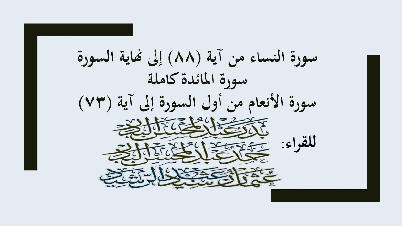 تكملة سورة النساء، وسورة المائدة وما تيسر من سورة الأنعام للقراء: بدر البدر وحمد البدر وعثمان رشيد