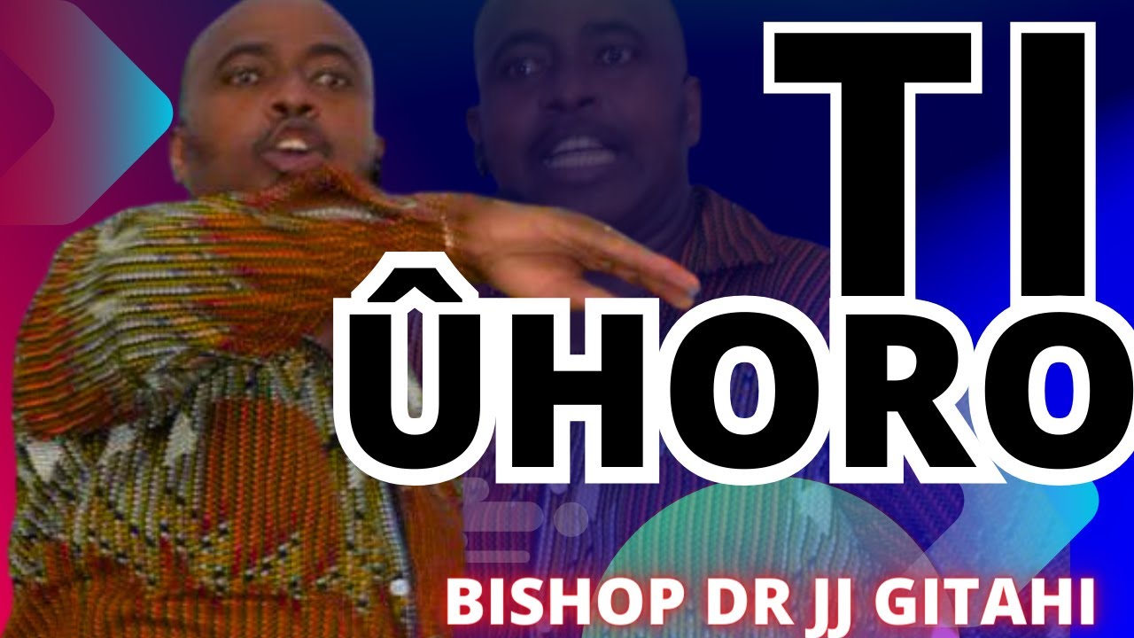 Ti Uhoro | Bishop Dr JJ Gitahi