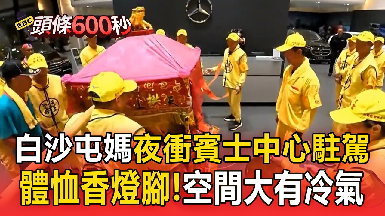 白沙屯媽祖夜衝賓士中心駐駕！體恤香燈腳「空間大有冷氣」【頭條600秒】