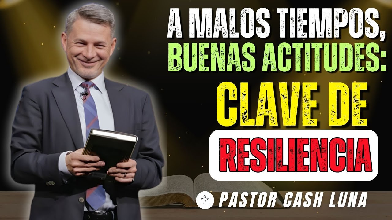 A MALOS TIEMPOS, BUENAS ACTITUDES: CLAVE DE RESILIENCIA | PASTOR CASH LUNA | MENSAJES CRISTIANOS