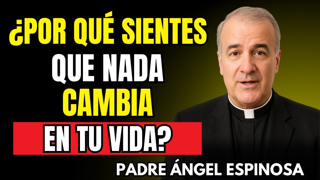 ¿Por qué sientes que nada cambia en tu vida? | Padre Ángel Espinosa de los Monteros