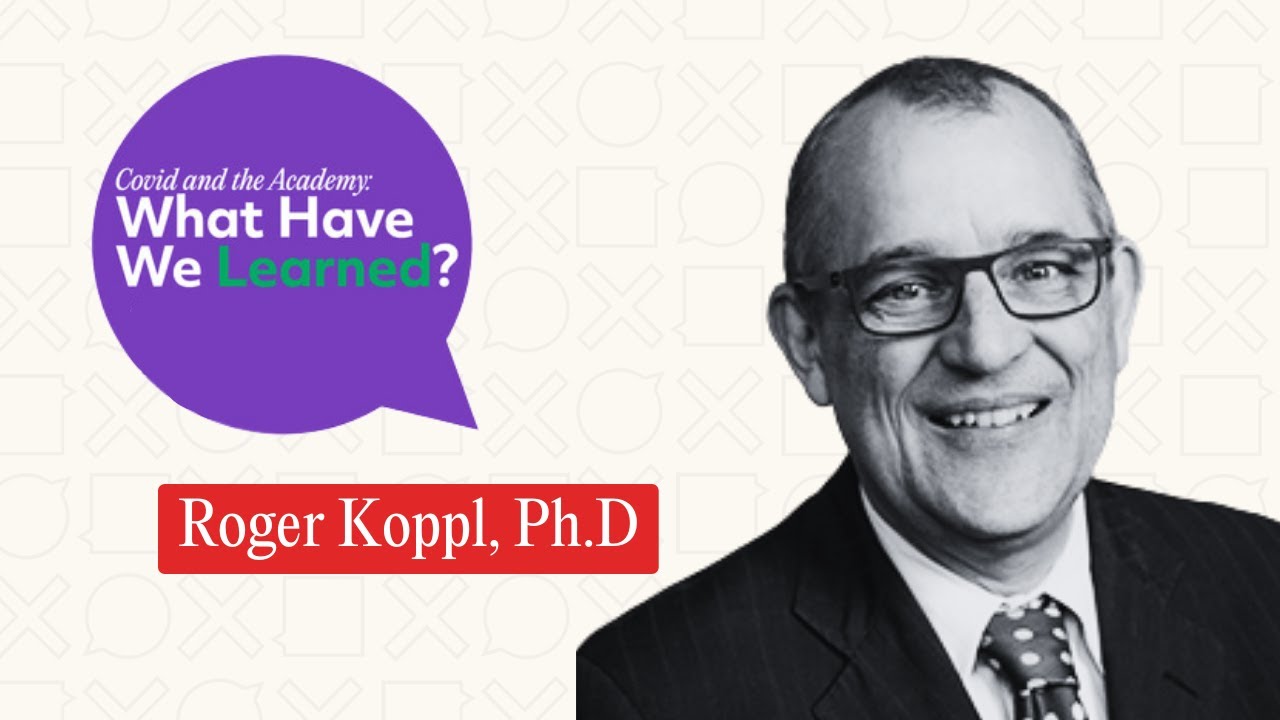 COVID and The Academy: What Have We Learned? Roger Koppl, Ph.D