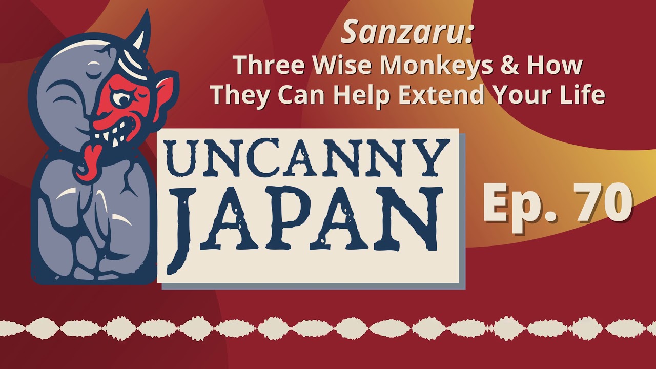 Sanzaru: Three Wise Monkeys and How They Can Help Extend Your Life | Uncanny Japan Podcast (Ep. 70)