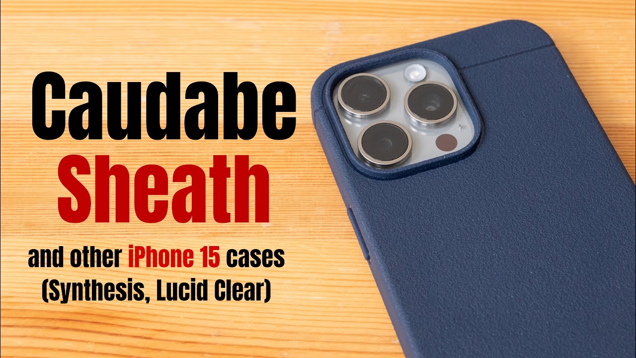 Caudabe iPhone 15 cases: Sheath vs Synthesis vs Lucid Clear