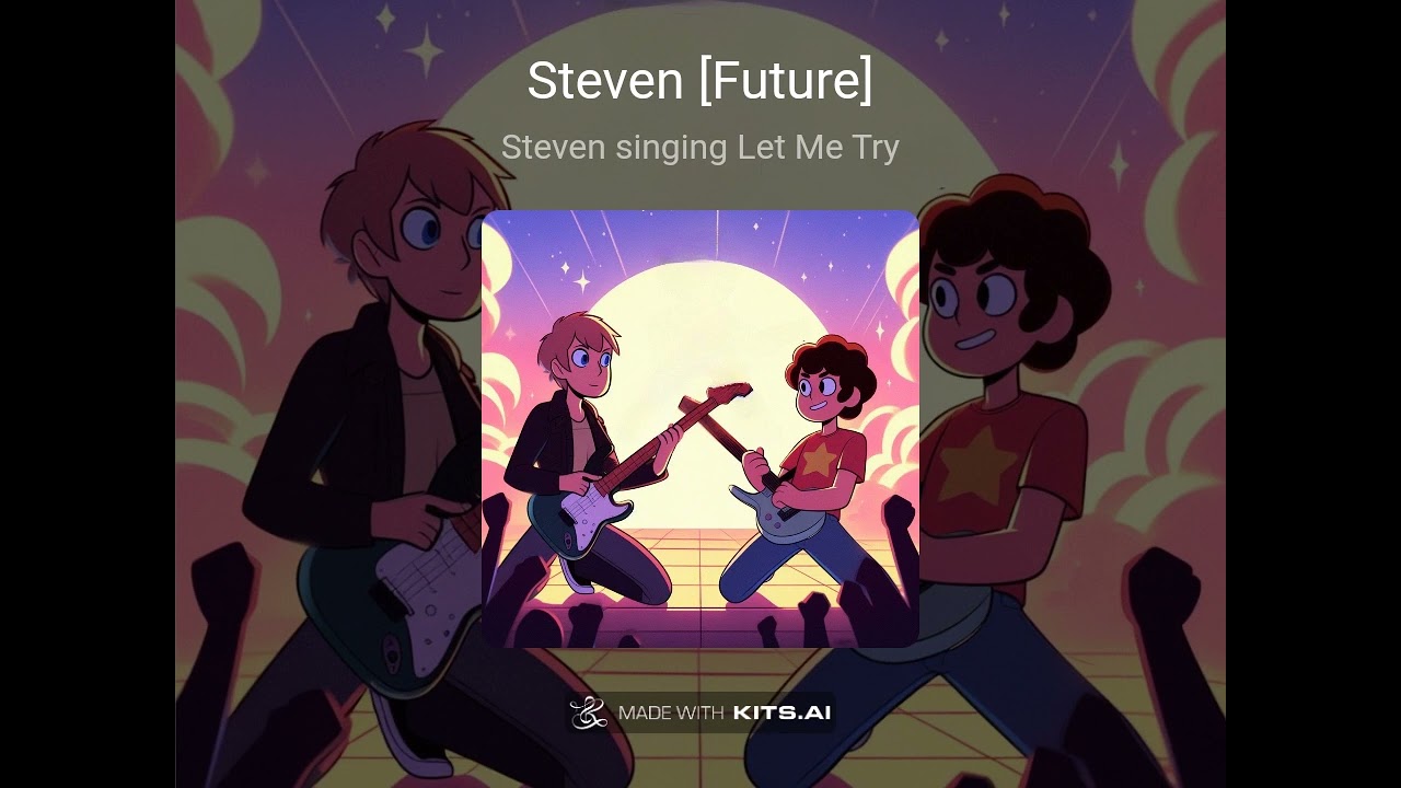 Steven Universe Singing Let Me Try By natewantstobattle.