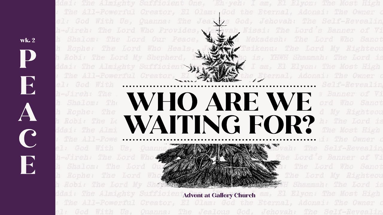 Who Are We Waiting For - Advent 2025 | PEACE  (Dec. 7,  2025 - Ginger Prince)