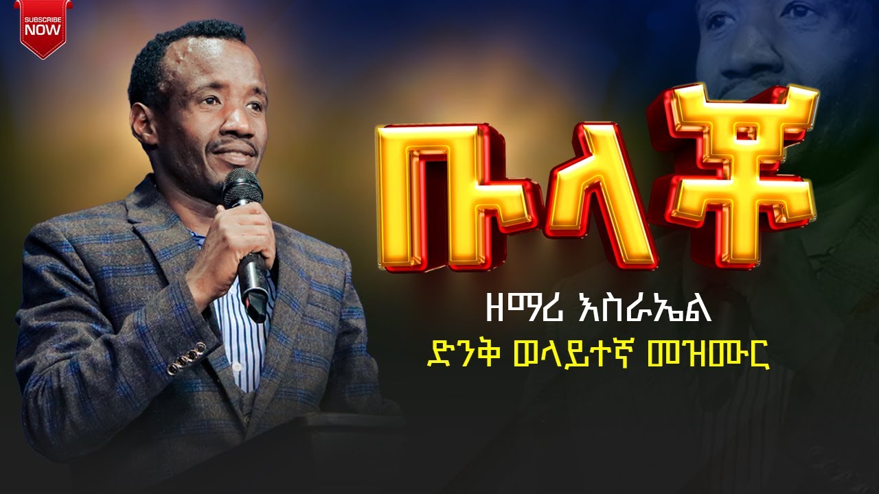 ቡላቾ ዘማሪ እስራኤል ድንቅ ወላይተኛ መዝሙር