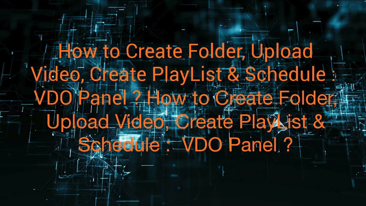 How to Create Folder, Upload Video, Create PlayList & Schedule ? ~ VDO Panel