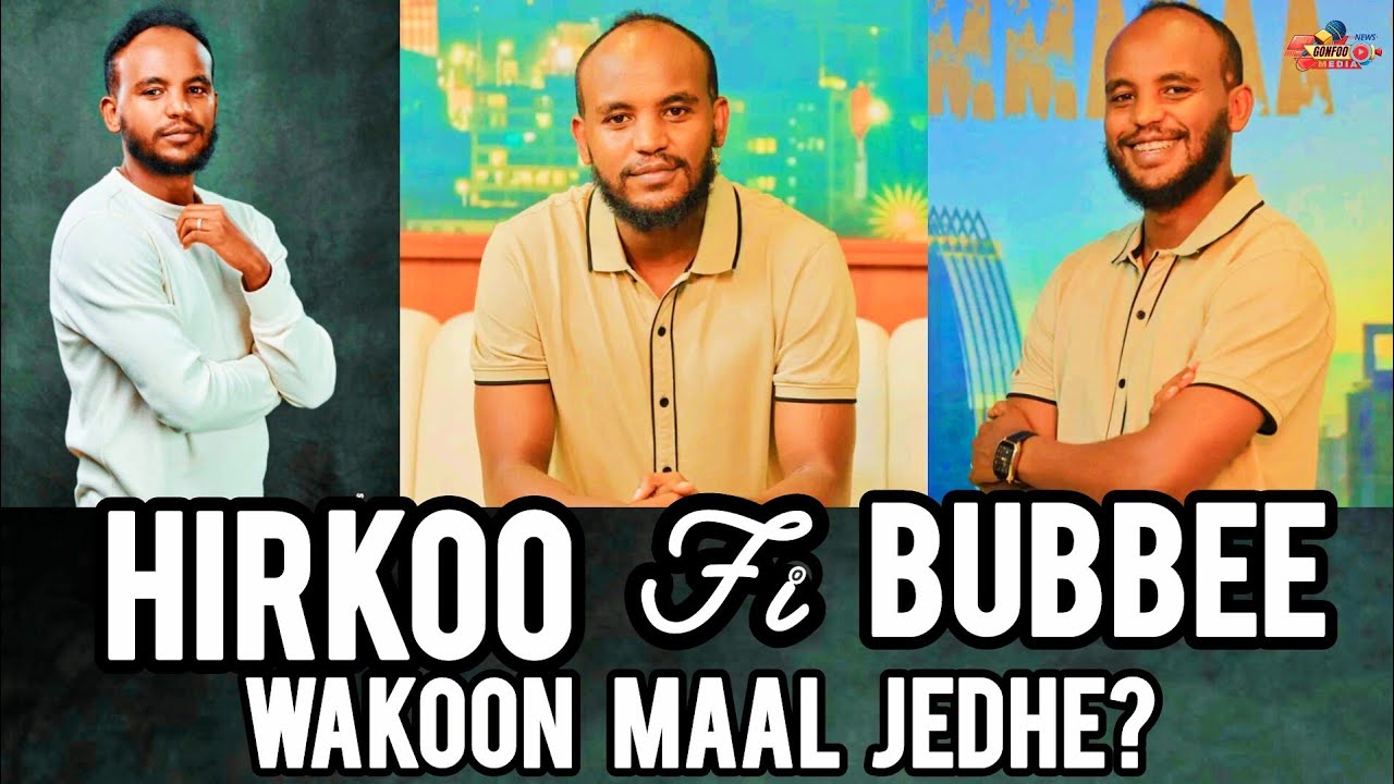 BUBBEE FI HIRKOO  |WAKOON MAAL JEDHE? |