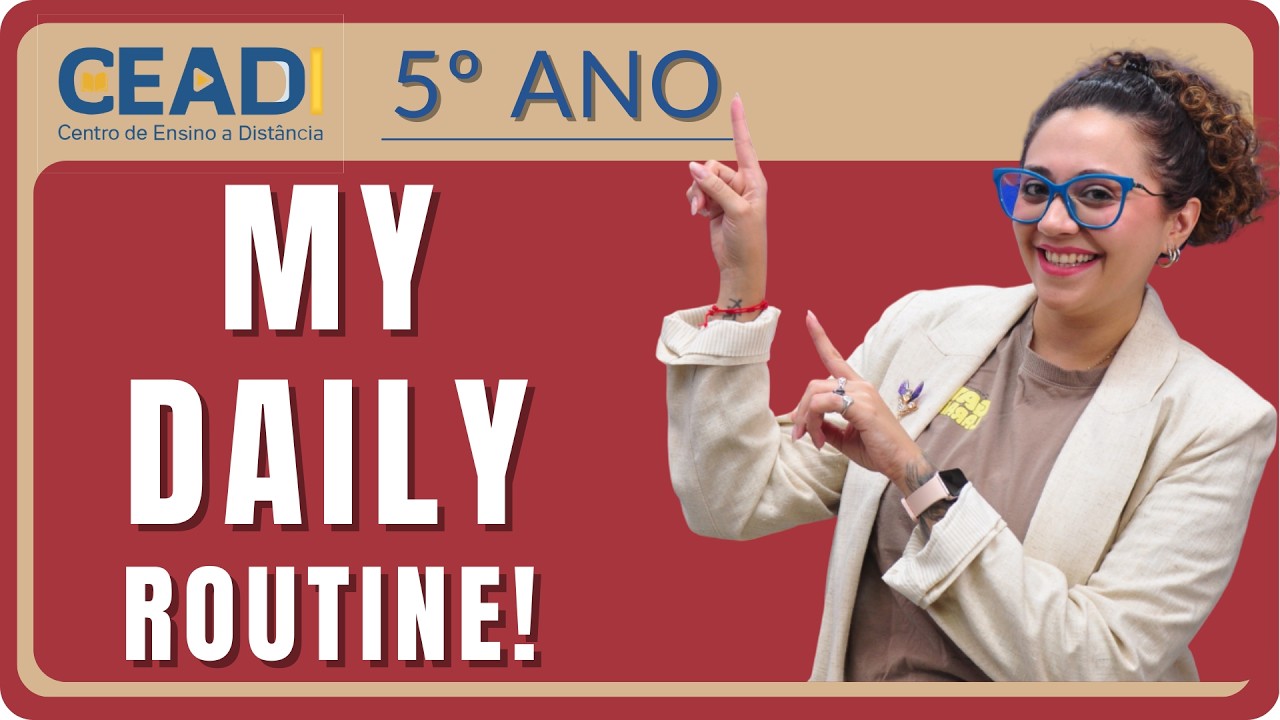 CEADI ENGLISH | 5º ANO | My Daily Routine! | 1º Bim. | Prof.ª Jessika F. | Verbos e Horas em Inglês