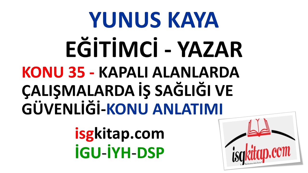 DERS 35-KAPALI ALANLARDA ÇALIŞMALARDA İŞ SAĞLIĞI VE GÜVENLİĞİ KONU ANLATIMI-YUNUS KAYA