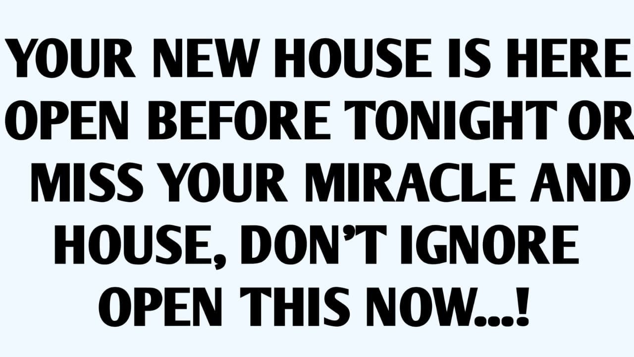 YOUR NEW HOUSE IS HERE OPEN BEFORE TONIGHT....