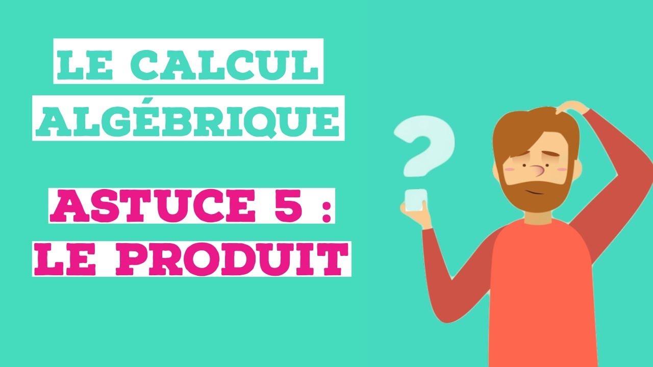 Le Calcule Algébrique : Le Produit (ASTUCE 5°)