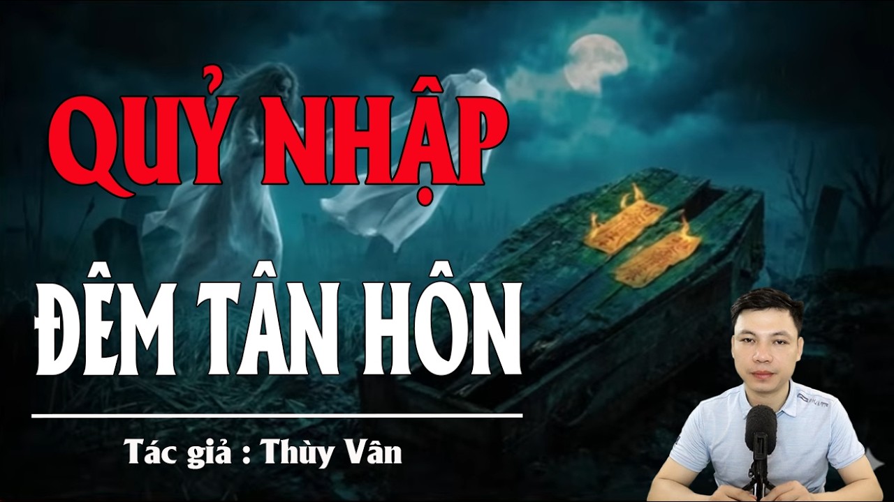 Truyện Ma Đình Soạn Kể: QUỶ NHẬP ĐÊM TÂN HÔN - ĐÊM KHUYA VONG HỒN QUỶ GỌI TỪ ĐỊA NGỤC