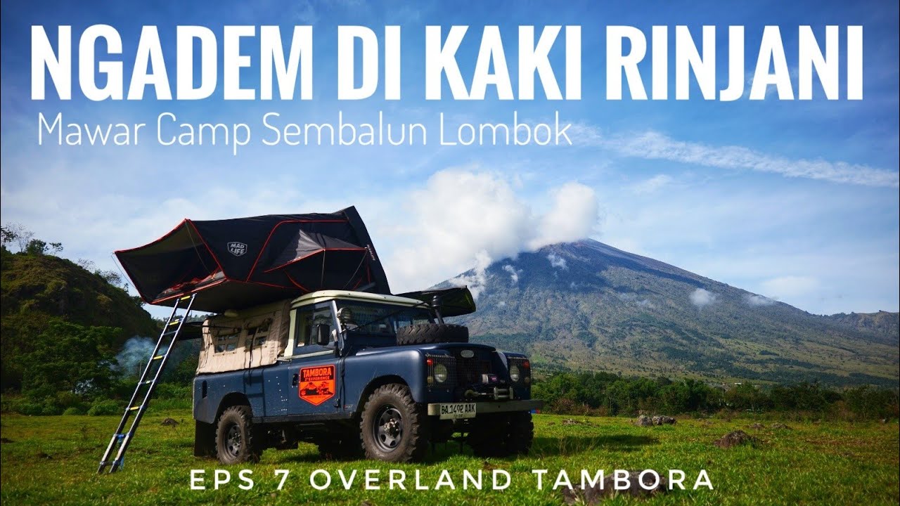 DINGIN DI KAKI GUNUNG RINJANI | Roadtrip Sumbawa-Lombok, Mawar Camp Sembalun | EP 7 Overland Tambora