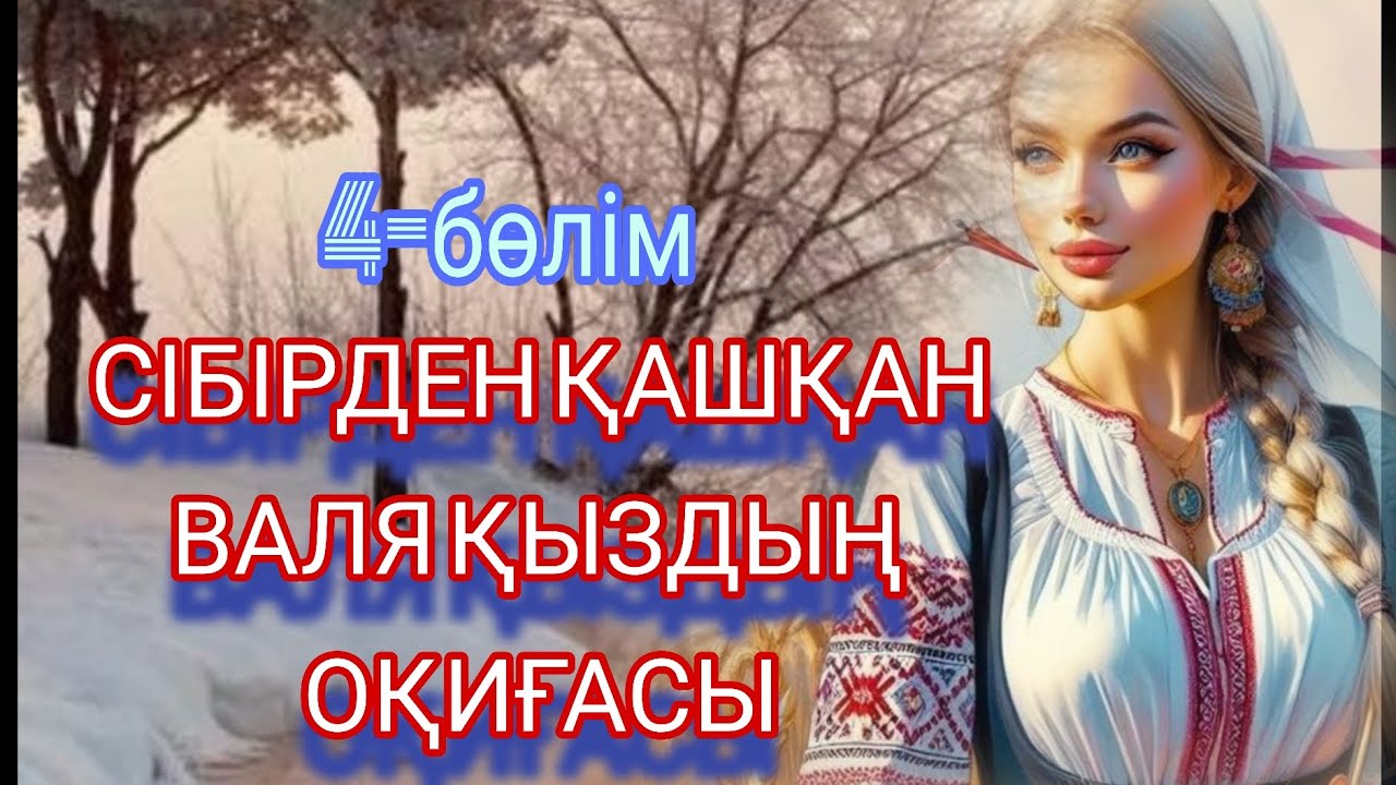 СІБІРДЕН ҚАШҚАН ВАЛЯ ҚЫЗДЫҢ ОҚИҒАСЫ. 4-БӨЛІМ. ЖАЛҒАСЫ БАР...