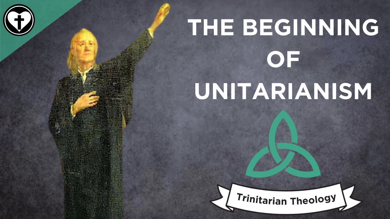 The Beginnings of Unitarianism (Intro to Trinitarian Theology)