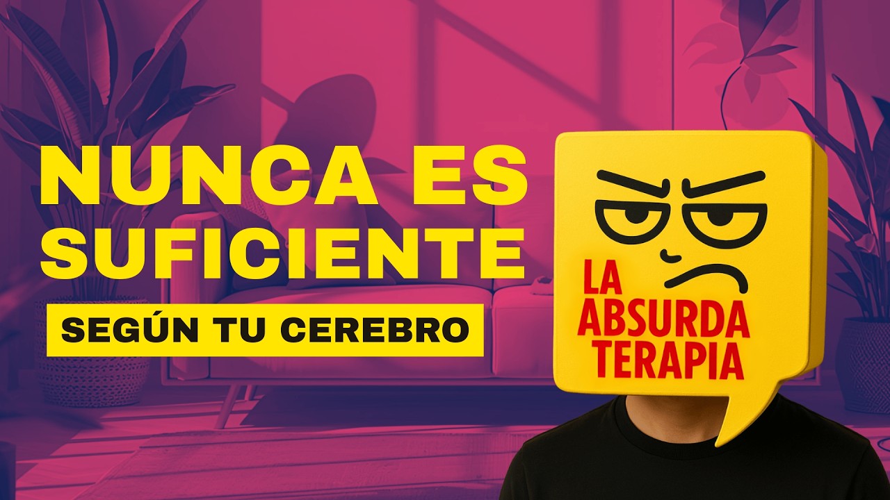 Por qué tu cerebro te hace sentir que nunca es suficiente | La Absurda Terapia