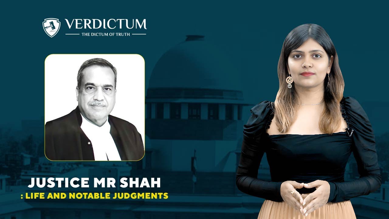 JUSTICE MR SHAH : Life and Notable Judgments.